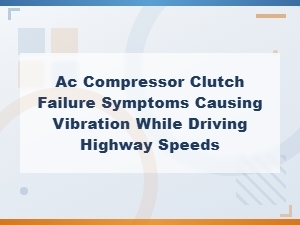 Ac Compressor Clutch Failure Symptoms: Vibration at Highway Speeds