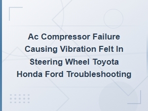 Ac Compressor Failure Causing Vibration in Steering Wheel Toyota Honda Ford Fixes