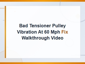 Fix a Bad Tensioner Pulley Causing Vibration at 60 Mph - Diy Video Walkthrough