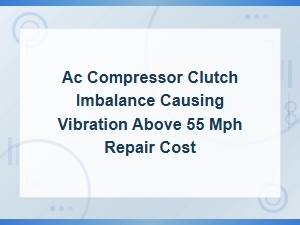 Fix Ac Clutch Vibration Above 55 Mph: Repair Cost Guide