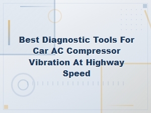 Car Ac Compressor Vibration at Highway Speed: Best Diagnostic Tools