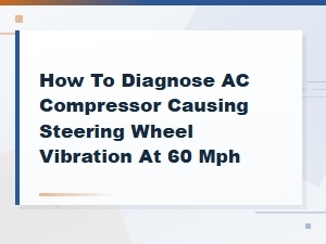 How to Diagnose Ac Compressor Causing Steering Wheel Vibration at 60 Mph