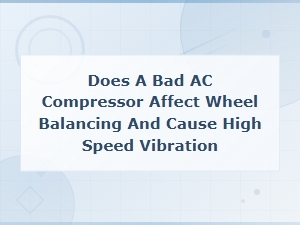 Does a Bad Ac Compressor Cause High Speed Vibration and Affect Wheel Balancing?